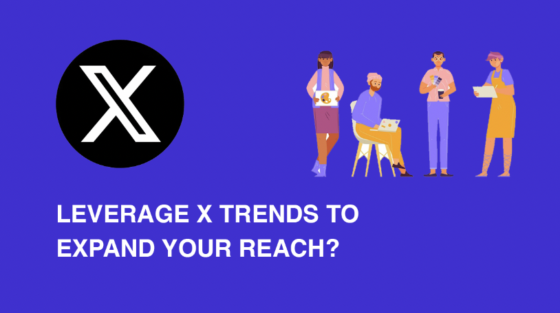 How To Leverage X Trends To Expand Your Reach?